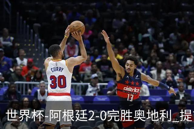 世界杯-阿根廷2-0完胜奥地利 提前一轮小组出线
